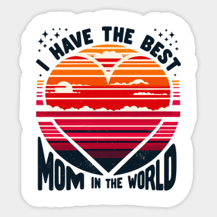 I Have The Best Mom In The World Sticker